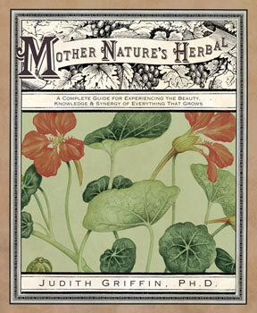 Mother Nature's Herbal A Complete Guide For Experiencing The Beauty Knowledge & Synergy Of Everything That Grows