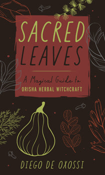 Sacred Leaves A Magical Guide to Orisha Herbal Witchcraft