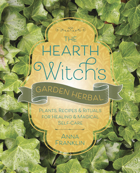 Hearth Witch's Garden - Herbal Plants, Recipes & Rituals for Healing & Magical Self-Care