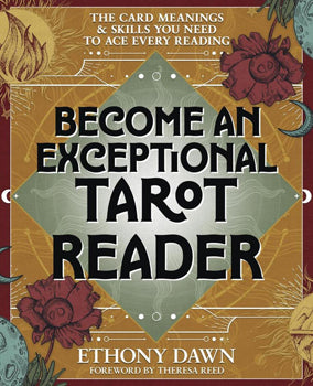 Become an Exceptional Tarot Reader The Card Meanings and Skills You Need to Ace Every Reading