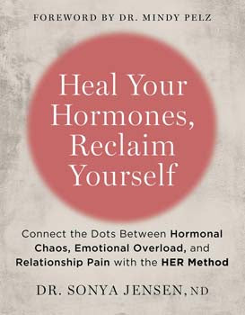 Heal Your Hormones, Reclaim Yourself - Connect the Dots Between Hormonal Chaos, Emotional Overload, and Relationship Pain with the HER Method