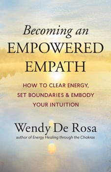 Becoming an Empowered Empath How to Clear Energy, Set Boundaries & Embody Your Intuition