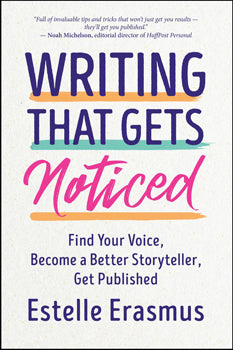 Writing That Gets Noticed Find Your Voice, Become a Better Storyteller, Get Published