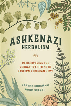 Ashkenazi Herbalism Rediscovering the Herbal Traditions of Eastern European Jews