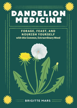 Dandelion Medicine, 2nd Edition Forage, Feast, and Nourish Yourself with this Common, Extraordinary Weed