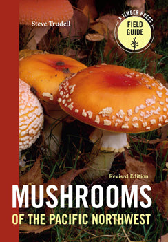 Mushrooms of the Pacific Northwest, Revised Edition Timber Press Field Guide