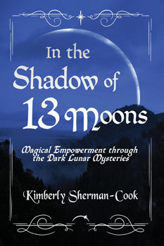 In the Shadow of 13 Moons Magical Empowerment through the Dark Lunar Mysteries