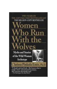 Women Who Run with the Wolves (Updated) Myths and Stories of the Wild Woman Archetype