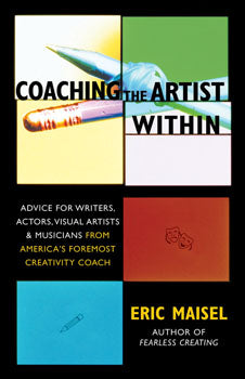 Coaching the Artist Within Advice for Writers, Actors, Visual Artists, and Musicians from America's Foremost Creativity Coach