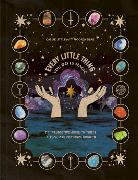 Every Little Thing You Do Is Magic - An Interactive Guide to Tarot, Ritual, and Personal Growth: A Tarot Workbook