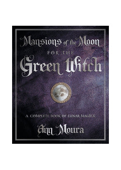 Mansions of the Moon for the Green Witch A Complete Book of Lunar Magick