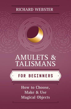 Amulets & Talismans for Beginners (Revised Edition) - How to Choose, Make & Use Magical Objects