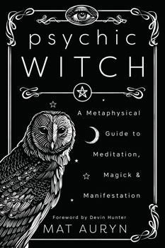Psychic Witch A Metaphysical Guide to Meditation, Magick & Manifestation