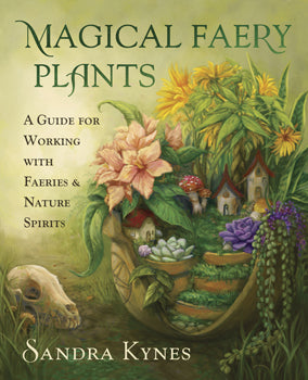 Magical Faery Plants A Guide for Working with Faeries and Nature Spirits