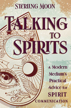 Talking to Spirits A Modern Medium's Practical Advice for Spirit Communication