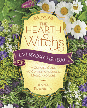 Hearth Witch's Everyday Herbal A Concise Guide to Correspondences, Magic, and Lore