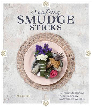 Creating Smudge Sticks (Hardcover) 15 Projects to Remove Negative Energy and Promote Wellness