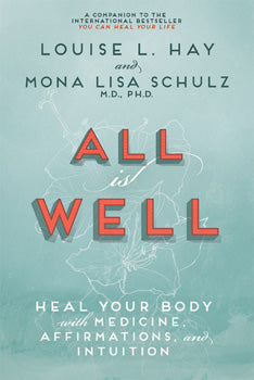 All Is Well Heal Your Body with Medicine, Affirmations, and Intuition