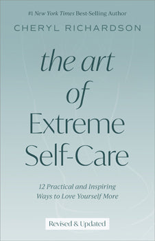 Art of Extreme Self-Care Revised Edition 12 Practical and Inspiring Ways to Love Yourself More