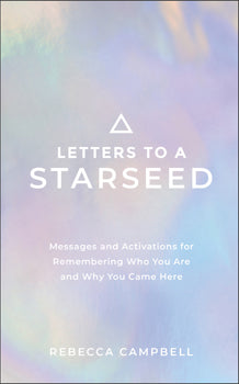 Letters to a Starseed - Messages and Activations for Remembering Who You Are and Why You Came Here