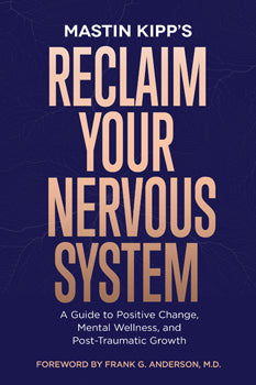 Reclaim Your Nervous System A Guide to Positive Change, Mental Wellness, and Post-Traumatic Growth
