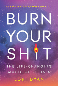 Burn Your Sh--t The Life-Changing Magic of Rituals
