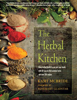 Herbal Kitchen Bring Lasting Health to You and Your Family with 50 Easy-to-Find Common Herbs and Over 250 Recipes