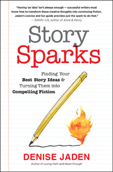 Story Sparks Finding Your Best Story Ideas and Turning Them into Compelling Fiction