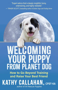 Welcoming Your Puppy from Planet Dog How to Go Beyond Training and Raise Your Best Friend