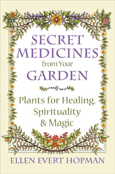 Secret Medicines from Your Garden - Plants for Healing, Spirituality, and Magic