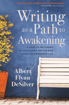 riting as a Path to Awakening A Year to Becoming an Excellent Writer and Living an Awakened Life