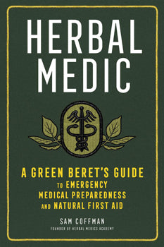 Herbal Medic A Green Beret's Guide to Emergency Medical Preparedness and Natural First Aid