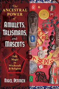 Ancestral Power of Amulets, Talismans, and Mascots Folk Magic in Witchcraft and Religion