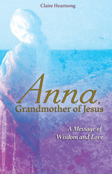 Anna, Grandmother of Jesus A Message of Wisdom and Love