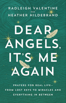 Dear Angels, It's Me Again Prayers for Real Life - From Lost Keys to Miracles and Everything in Between